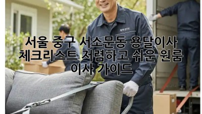 서울 중구 서소문동 용달이사 체크리스트: 저렴하고 쉬운 원룸 이사 가이드! 💯